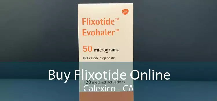 Buy Flixotide Online Calexico - CA